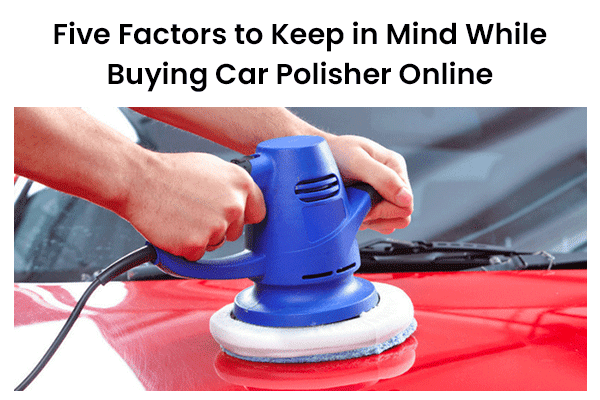 Five Factors to Keep in Mind While Buying Car Polisher Online - 𝐈𝐁